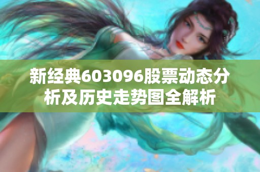 新經典603096股票動態分析及歷史走勢圖全解析