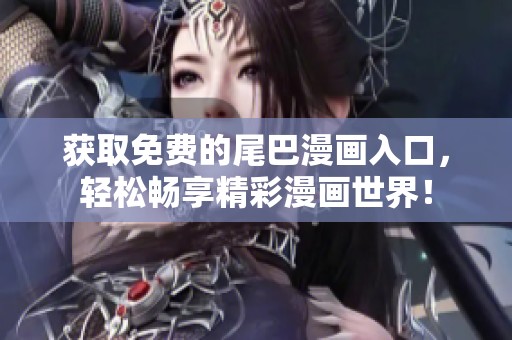 獲取免費的尾巴漫畫入口，輕松暢享精彩漫畫世界！