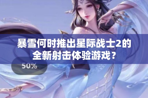 暴雪何時推出星際戰士2的全新射擊體驗游戲？