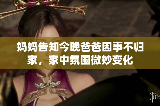 媽媽告知今晚爸爸因事不歸家，家中氛圍微妙變化
