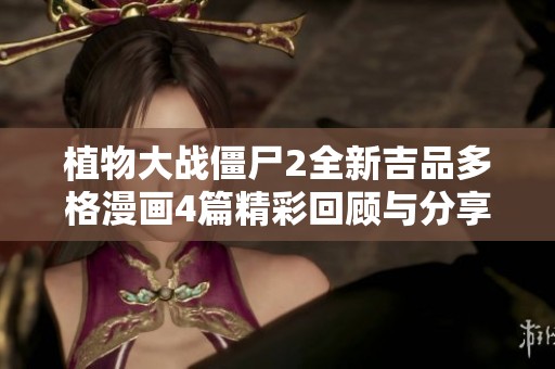 植物大戰僵尸2全新吉品多格漫畫4篇精彩回顧與分享