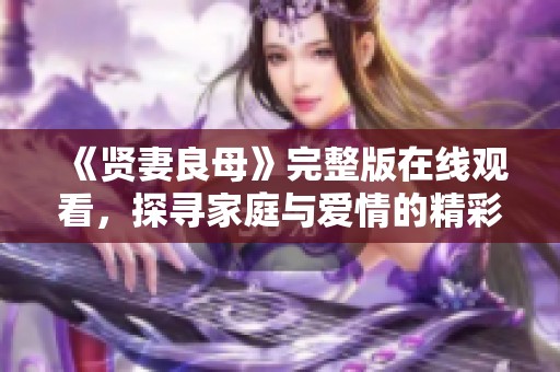 《賢妻良母》完整版在線觀看，探尋家庭與愛情的精彩故事