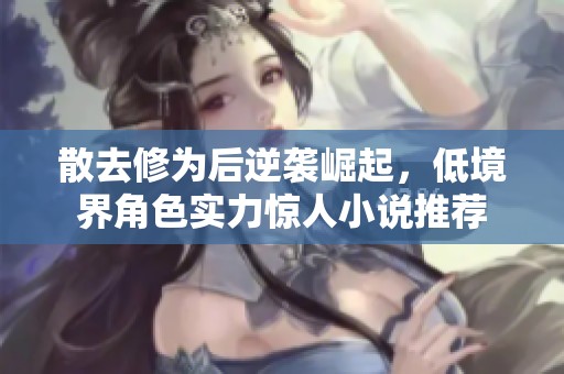 散去修為后逆襲崛起，低境界角色實力驚人小說推薦