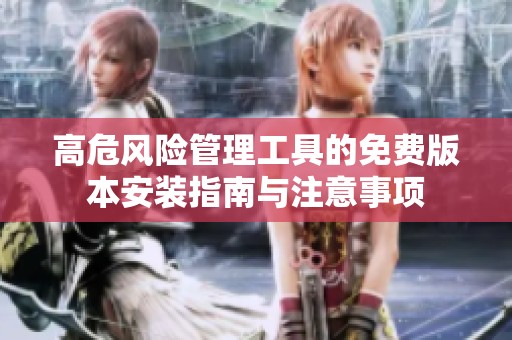高危風(fēng)險管理工具的免費版本安裝指南與注意事項