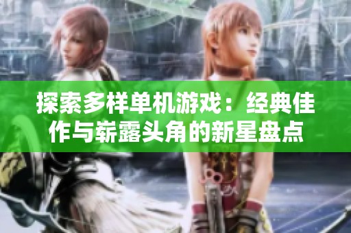 探索多樣單機游戲：經典佳作與嶄露頭角的新星盤點