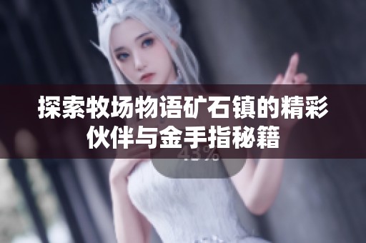 探索牧場物語礦石鎮的精彩伙伴與金手指秘籍