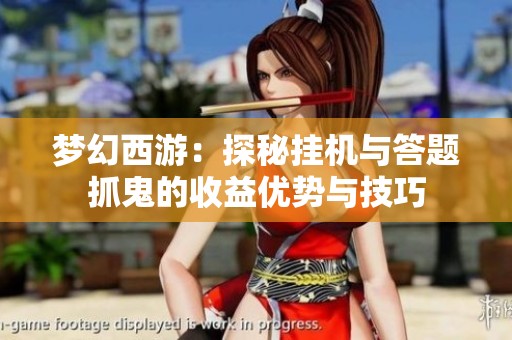 夢幻西游：探秘掛機與答題抓鬼的收益優勢與技巧