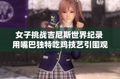 女子挑戰吉尼斯世界紀錄 用嘴巴獨特吃雞技藝引圍觀