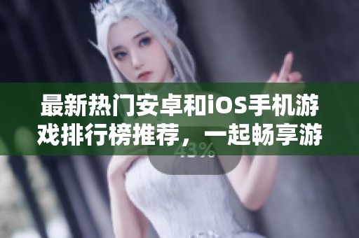 最新熱門安卓和iOS手機(jī)游戲排行榜推薦，一起暢享游戲樂趣！