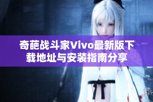 奇葩戰斗家Vivo最新版下載地址與安裝指南分享