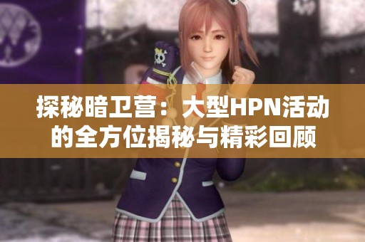 探秘暗衛營：大型HPN活動的全方位揭秘與精彩回顧