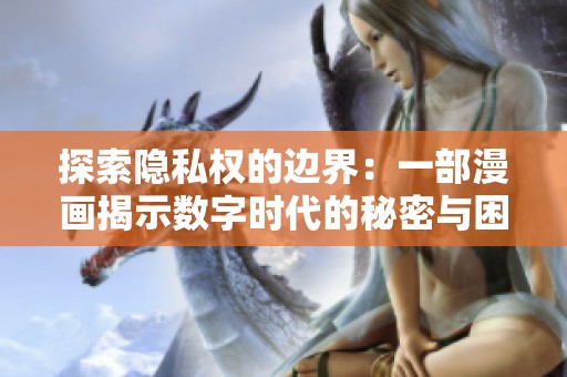 探索隱私權的邊界：一部漫畫揭示數字時代的秘密與困擾