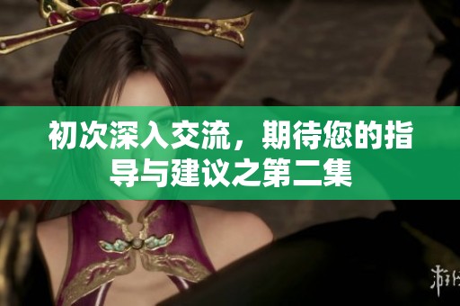 初次深入交流，期待您的指導與建議之第二集