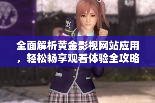 全面解析黃金影視網站應用，輕松暢享觀看體驗全攻略