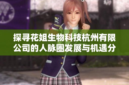 探尋花姐生物科技杭州有限公司的人脈圈發展與機遇分析