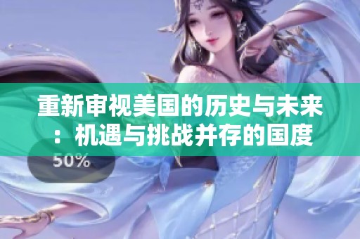 重新審視美國的歷史與未來：機遇與挑戰并存的國度