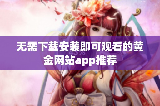 無需下載安裝即可觀看的黃金網站app推薦