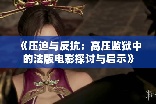 《壓迫與反抗：高壓監獄中的法版電影探討與啟示》