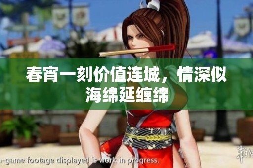 春宵一刻價值連城，情深似海綿延纏綿