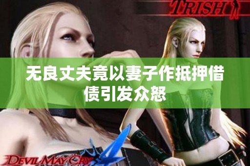 無良丈夫竟以妻子作抵押借債引發眾怒