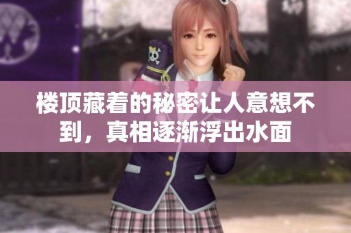 樓頂藏著的秘密讓人意想不到，真相逐漸浮出水面