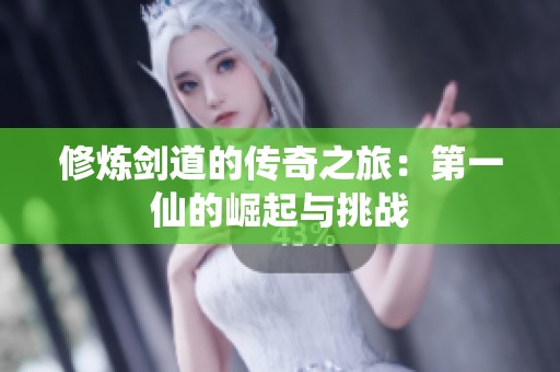 修煉劍道的傳奇之旅：第一仙的崛起與挑戰