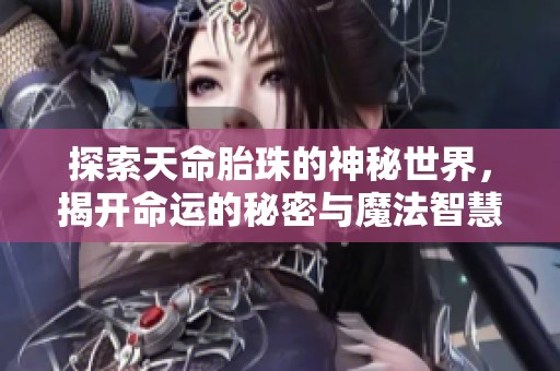 探索天命胎珠的神秘世界，揭開命運的秘密與魔法智慧