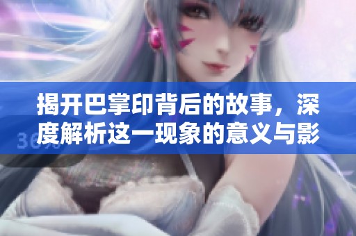 揭開巴掌印背后的故事，深度解析這一現象的意義與影響