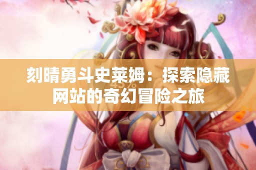 刻晴勇斗史萊姆：探索隱藏網站的奇幻冒險之旅