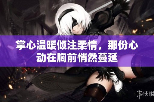 掌心溫暖傾注柔情，那份心動在胸前悄然蔓延
