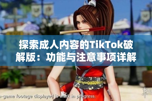 探索成人內(nèi)容的TikTok破解版：功能與注意事項(xiàng)詳解