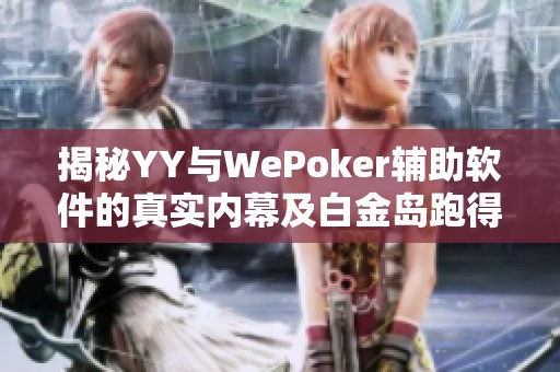 揭秘YY與WePoker輔助軟件的真實內幕及白金島跑得快的游戲體驗分析