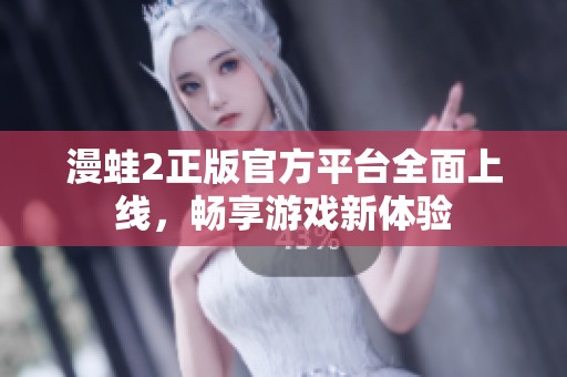 漫蛙2正版官方平臺(tái)全面上線，暢享游戲新體驗(yàn)