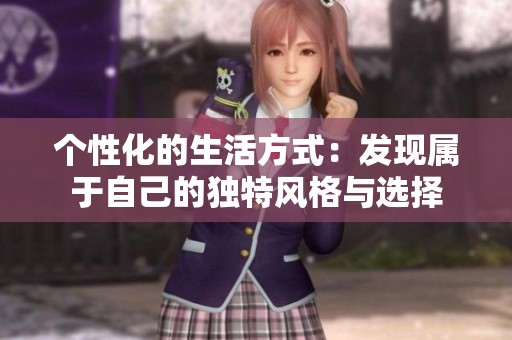 個性化的生活方式：發現屬于自己的獨特風格與選擇