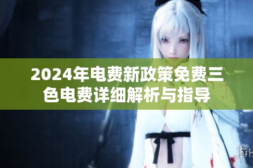 2024年電費新政策免費三色電費詳細解析與指導