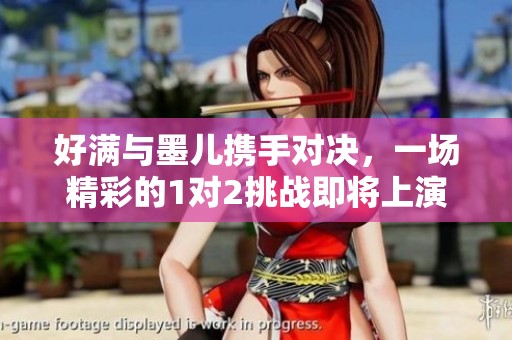 好滿與墨兒攜手對決，一場精彩的1對2挑戰即將上演