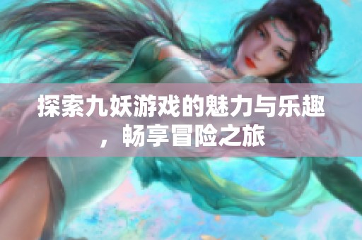 探索九妖游戲的魅力與樂趣，暢享冒險之旅