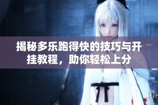 揭秘多樂跑得快的技巧與開掛教程，助你輕松上分