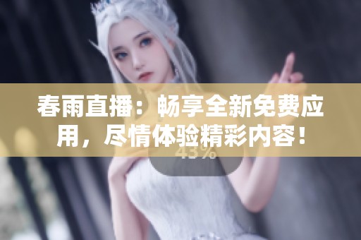 春雨直播：暢享全新免費應用，盡情體驗精彩內(nèi)容！