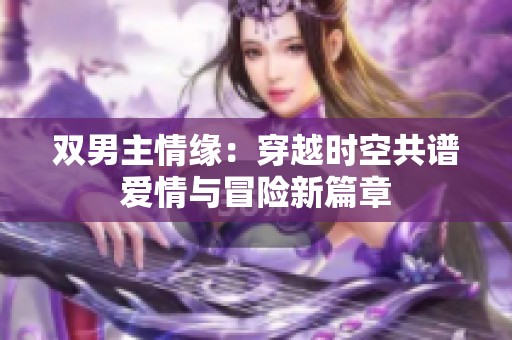 雙男主情緣：穿越時空共譜愛情與冒險新篇章
