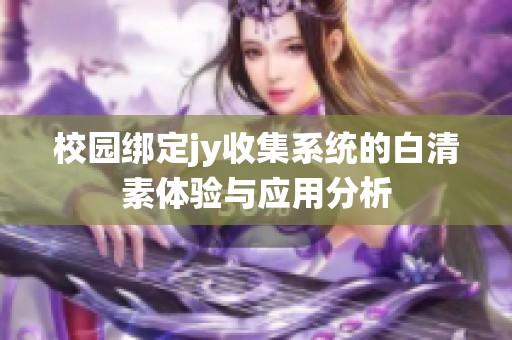 校園綁定jy收集系統的白清素體驗與應用分析