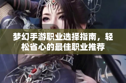 夢幻手游職業選擇指南，輕松省心的最佳職業推薦