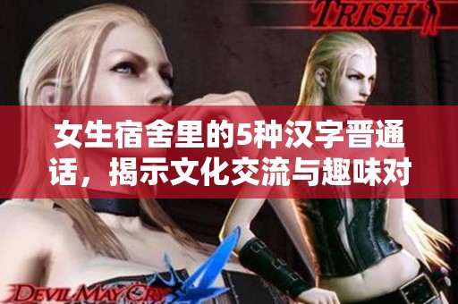 女生宿舍里的5種漢字晉通話，揭示文化交流與趣味對話