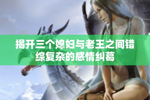 揭開三個媳婦與老王之間錯綜復雜的感情糾葛
