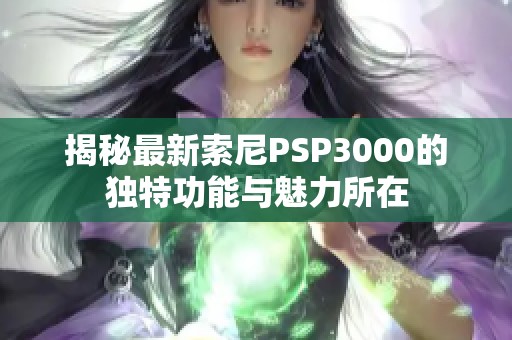 揭秘最新索尼PSP3000的獨(dú)特功能與魅力所在