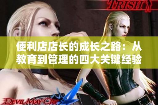 便利店店長的成長之路：從教育到管理的四大關鍵經(jīng)驗分享