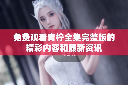 免費觀看青檸全集完整版的精彩內容和最新資訊