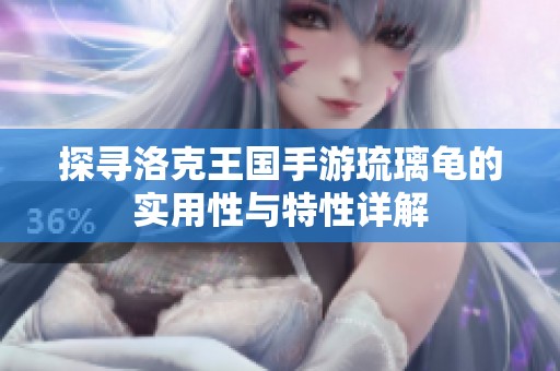 探尋洛克王國手游琉璃龜的實用性與特性詳解