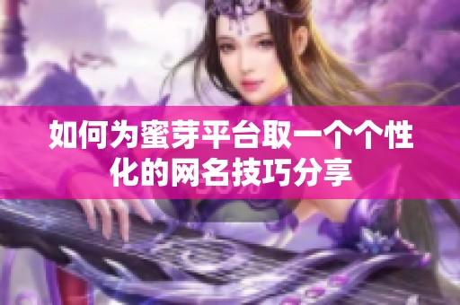 如何為蜜芽平臺取一個個性化的網名技巧分享