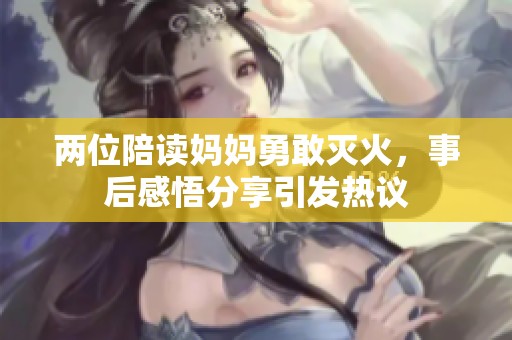 兩位陪讀媽媽勇敢滅火，事后感悟分享引發(fā)熱議
